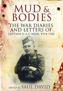 Mud & Bodies: The War Diaries & Letters of Captain N.A.C. Weir, 1914-1920