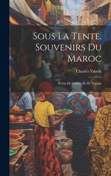 Hardcover Sous La Tente. Souvenirs Du Maroc: Récits De Guerre Et De Voyage [French] Book