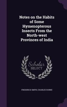 Hardcover Notes on the Habits of Some Hymenopterous Insects From the North-west Provinces of India Book