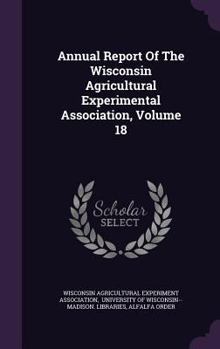 Annual Report of the Wisconsin Agricultural Experimental Association, Volume 18
