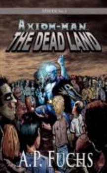 The Dead Land [Axiom-man Saga, Episode No. 1] (Axiom-Man Saga) - Book #3 of the Axiom-man Saga