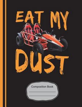 Go Kart Eat My Dust Composition Notebook: Racing Fans Writing Journal, Wide Ruled Lined Paper, School Teachers, Students, 200 Lined Pages (7.44" X 9.6