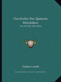 Paperback Geschichte Des Spateren Mittelalters: Von 1197 Bis 1492 (1903) [German] Book