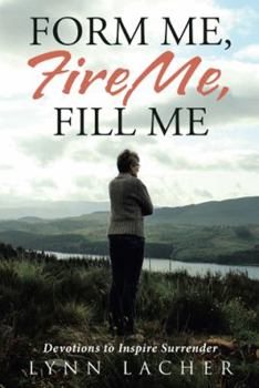Paperback Form Me, Fire Me, Fill Me: Devotions to Inspire Surrender Book