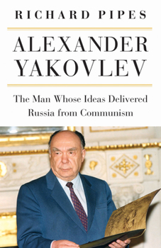 Hardcover Alexander Yakovlev: The Man Whose Ideas Delivered Russia from Communism Book