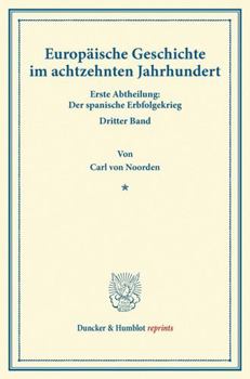 Europaische Geschichte Im Achtzehnten Jahrhundert: Erste Abtheilung: Der Spanische Erbfolgekrieg. Dritter Band (German Edition)
