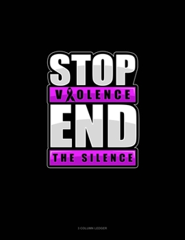 Paperback Stop Violence End The Silence: 3 Column Ledger Book