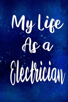 My Life as a Electrician: The perfect gift for the professional in your life - Funny 119 page lined journal!