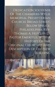 Hardcover Dedication Souvenir Of The Chambers-wylie Memorial Presbyterian Church. Broad Street, Below Spruce, Philadelphia. Rev. Thomas A. Hoyt, D. D., Pastor E Book