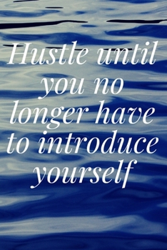 Hustle until you no longer have to introduce yourself: The Motivation Journal That Keeps Your Dreams /goals Alive and make it happen
