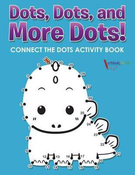 Paperback Dots, Dots, and More Dots! Connect the Dots Activity Book