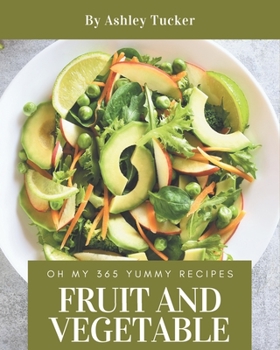 Paperback Oh My 365 Yummy Fruit and Vegetable Recipes: Discover Yummy Fruit and Vegetable Cookbook NOW! Book