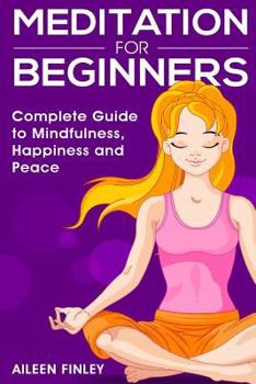 Paperback Meditation for Beginners: The Complete Guide to Mindfulness, Happiness and Peace Book