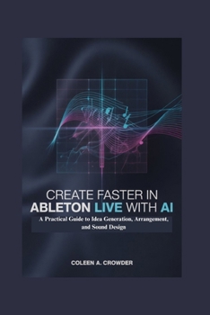 Create Faster in Ableton Live with AI: A Practical Guide to Idea Generation, Arrangement, and Sound Design