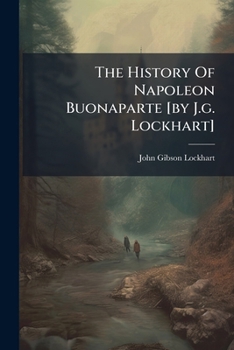 The History Of Napoleon Buonaparte [by J.g. Lockhart].