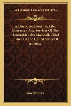 Paperback A Discourse Upon The Life, Character, And Services Of The Honorable John Marshall, Chief Justice Of The United States Of America Book