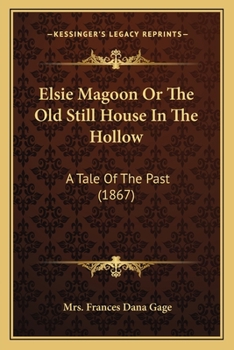 Paperback Elsie Magoon Or The Old Still House In The Hollow: A Tale Of The Past (1867) Book