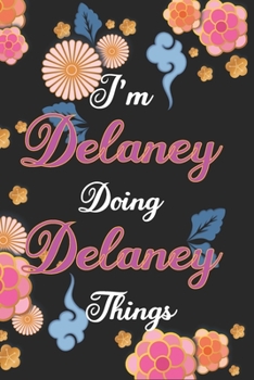 Paperback I'm Delaney Doing Delaney Things Notebook Birthday Gift: Personalized Name Journal Writing Notebook For Girls and Women, 100 Pages, 6x9, Soft Cover, M Book