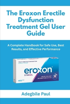 Paperback The Eroxon Erectile Dysfunction Treatment Gel User Guide: A Complete Handbook for Safe Use, Best Results, and Effective Performance Book