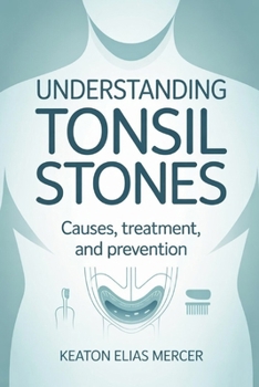 Understanding Tonsil Stones: Causes, Treatment, and Prevention