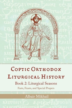 Paperback Coptic Orthodox Liturgical History - Book 2: Liturgical Seasons (Fasts, Feasts, and Special Propers) Book