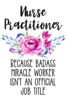 Paperback Nurse Practitioner Because Badass Miracle Worker Isn't an Official Job Title: Lined Journal Notebook for Nurse Practioners, Graduate Students, Msn Reg Book