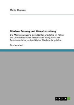 Paperback Mischverfassung und Gewaltenteilung: Die Montesquieusche Gewaltenteilungslehre im Fokus der unterschiedlichen Perspektiven von juristischer Funktionen [German] Book