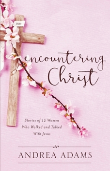 Paperback Encountering Christ: Stories of 12 Women Who Walked and Talked With Jesus Book