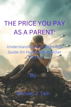 Paperback The Price You Pay as a Parent: Understanding Your Child And Guide On How To Be A Better Parent Book