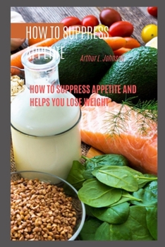 Paperback How to Suppress Appetite: How to Suppress Appetite and Helps You Lose Weight Book