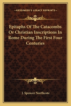 Paperback Epitaphs Of The Catacombs Or Christian Inscriptions In Rome During The First Four Centuries Book