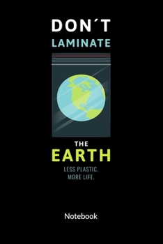 Don´t laminate the earth. Less plastic. More Life. Notebook: Climate Change Journal and Notebook against ocean pollution, ruled 6x9.