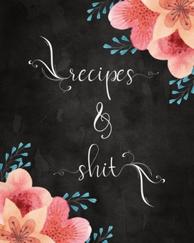 Recipes & Shit: Large Blank Cookbook To Write In:  Create Your Own Personalized Recipe Collection:  Bonus Recipe Research Log:  Beautiful Watercolor Spring Floral Cover