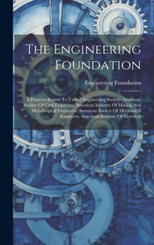 The Engineering Foundation: A Progress Report To United Engineering Society: American Society Of Civil Engineers, American Institute Of Mining And