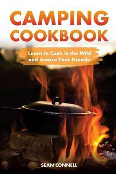 Paperback Camping Cookbook - Learn to Cook in the Wild and Amaze Your Friends!: 60 Great Camping Recipes Book