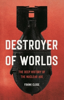 Hardcover Destroyer of Worlds: The Deep History of the Nuclear Age Book