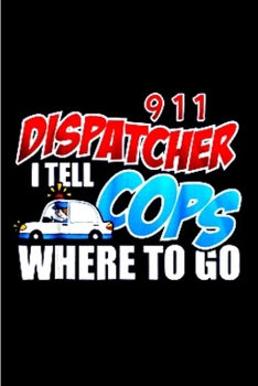 Paperback 911 Dispatcher I tell cops where to go: Notebook journal Diary Cute funny humorous blank lined notebook Gift for student school college ruled graduati Book