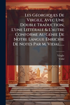 Paperback Les Géorgiques De Virgile, Avec Une Double Traduction, L'une Littérale & L'autre Conforme Au Génie De Notre Langue Enrichie De Notes Par M. Vidal..... [French] Book