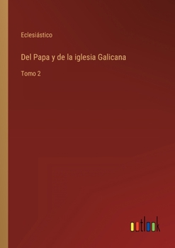 Paperback Del Papa y de la iglesia Galicana: Tomo 2 [Spanish] Book
