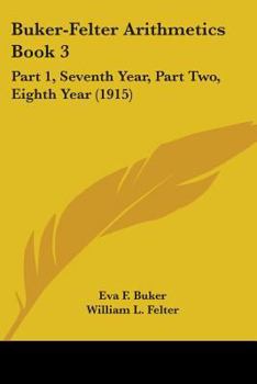 Paperback Buker-Felter Arithmetics Book 3: Part 1, Seventh Year, Part Two, Eighth Year (1915) Book