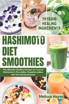 Paperback Hashimoto Diet Smoothies: The Ultimate Healthy Recipes to reverse Hashimoto's Thyroiditis, Hypothyroidism and Thyroid Dysfunction Book