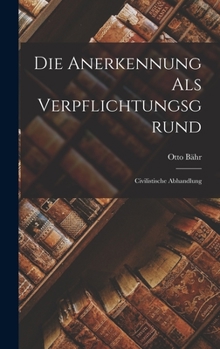 Die Anerkennung als Verpflichtungsgrund: Civilistische Abhandlung
