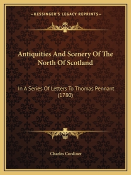 Paperback Antiquities And Scenery Of The North Of Scotland: In A Series Of Letters To Thomas Pennant (1780) Book