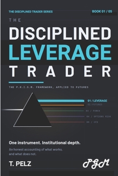 THE DISCIPLINED LEVERAGE TRADER (THE DISCIPLINED TRADER SERIES): A Practitioner's Guide to Risk Control, Position Sizing,and Surviving the Markets That Kill Most Traders