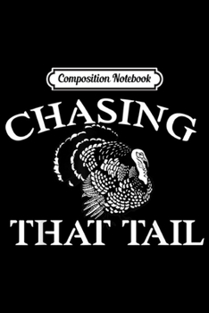 Composition Notebook: Turkey Hunting Chasing That Tail Hunter Gift  Journal/Notebook Blank Lined Ruled 6x9 100 Pages