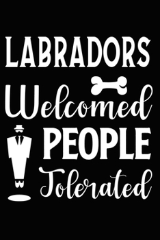 Labradors Welcomed People Tolerated: Cute Labrador Retriever lined journal gifts. Best Lined Journal gifts For dog Lovers who Loves Labrador. This ... to build a stronger relationship with Dog!