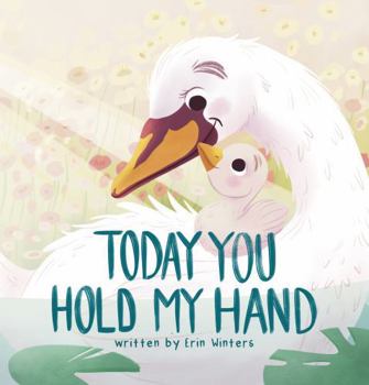 Today You Hold My Hand (Winters HeartHug Series: heartwarming children's books of unconditional love and emotional security)