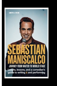 SEBASTIAN MANISCALCO: A Journey From Waiter To World Stage: Laughs, Lessons, and A Comedian’s Guide to Writing and Performing