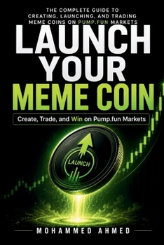 LAUNCH YOUR MEME COIN: Create, Trade, and Win on Pump.fun Markets (Financial Survival Series)