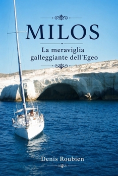 Milos. La meraviglia galleggiante dell'Egeo (Viaggio nella cultura e nel paesaggio) (Italian Edition)